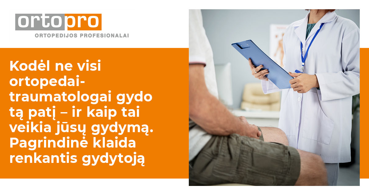 Kodėl ne visi ortopedai-traumatologai gydo tą patį – ir kaip tai veikia jūsų gydymą. Pagrindinė klaida renkantis gydytoją